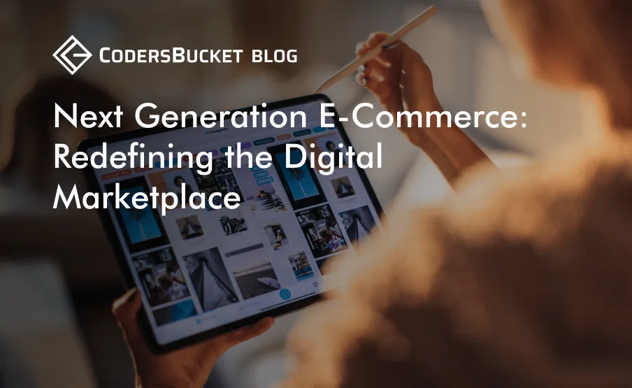 Next Generation E-Commerce: Redefining the Digital Marketplace
